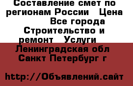Составление смет по регионам России › Цена ­ 500 - Все города Строительство и ремонт » Услуги   . Ленинградская обл.,Санкт-Петербург г.